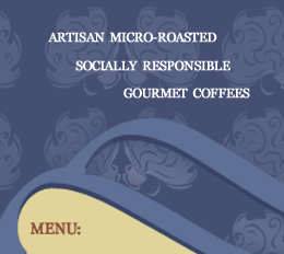 Artisian Micro-Roasted ~ Socially Responsible ~ Gourmet Coffees